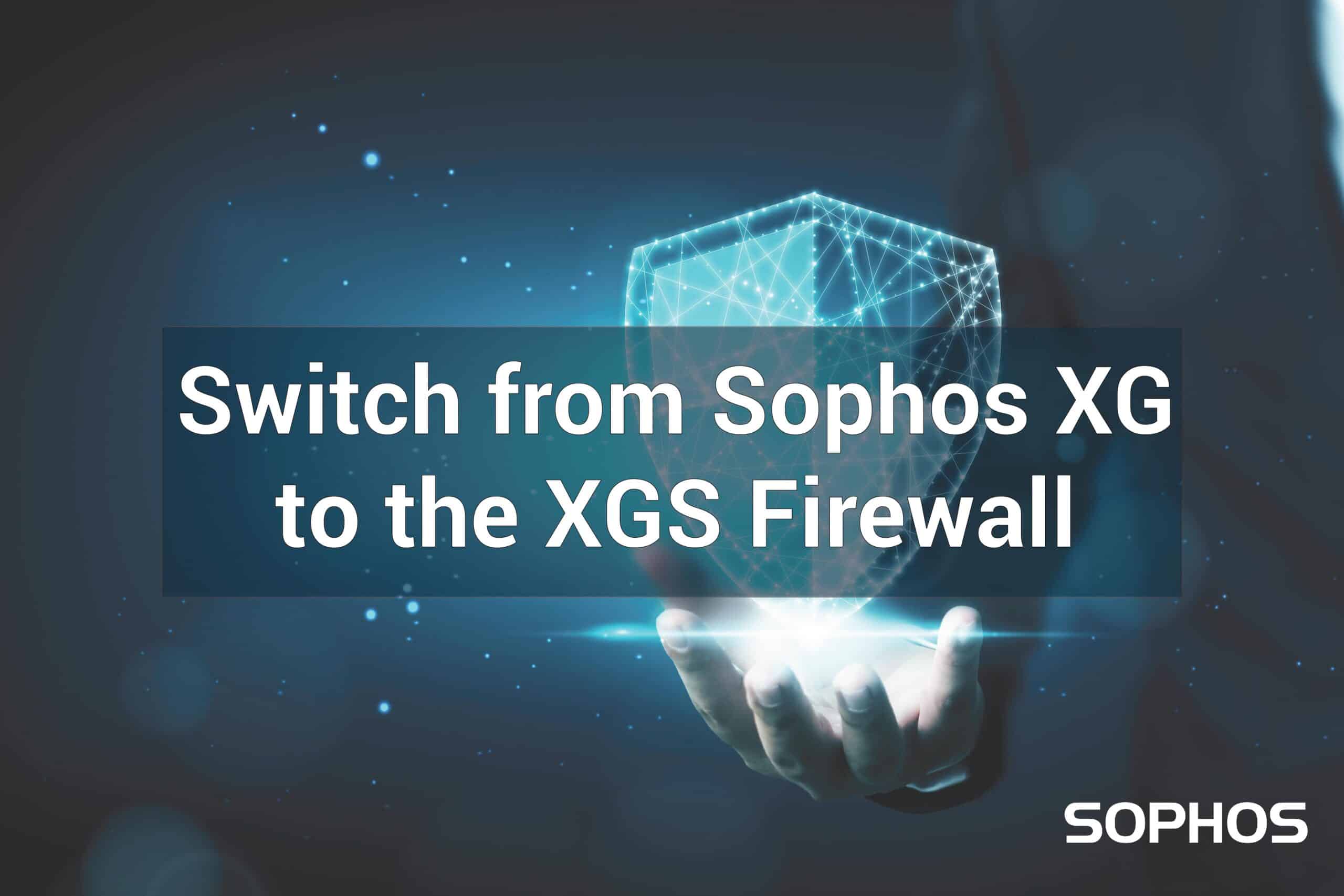 Switch from Sophos XG to the XGS firewall 